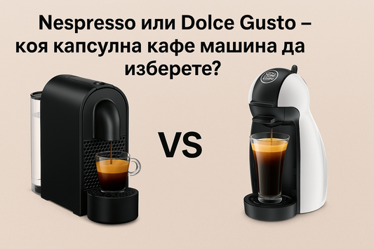 Nespresso или Dolce Gusto – коя капсулна кафе машина да изберете?